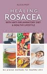 Healing Rosacea With Anti-inflammatory Diet And Healthy Lifestyle: My Proven Methods For Healthy Skin Without Using Medication