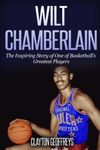 Wilt Chamberlain: The Inspiring Story of One of Basketball's Greatest Players