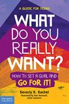 What Do You Really Want?: How to Set a Goal and Go for It! A Guide for Teens