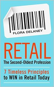 Retail The Second-Oldest Profession: 7 Timeless Principles to WIN in Retail Today