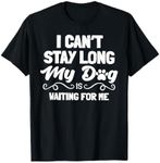 I Can't Stay Long My Dog Is Waiting For Me T-Shirt