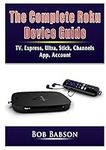 The Complete Roku Device Guide: TV,