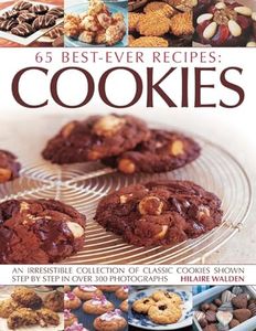 65 Best-Ever Recipes: Cookies: An Irresistible Collection of Classic Cookies Shown Step by Step in over 300 Photographs
