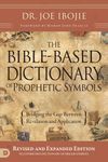 The Bible-Based Dictionary of Prophetic Symbols: Bridging the Gap Between Revelation and Application