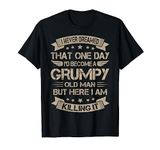 I Never Dreamed That I'd Become A Grumpy Old Man Grandpa T-Shirt