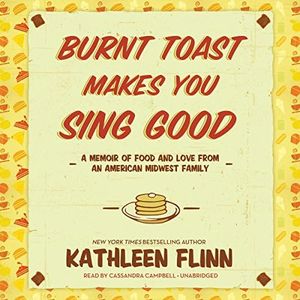 Burnt Toast Makes You Sing Good: A Memoir of Food and Love from an American Midwest Family