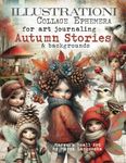 ILLUSTRATIONI Collage Ephemera for art journaling AUTUMN STORIES & backgrounds: A book of 200+ images of Fairies, Forest Animals, Pumpkins, Leaves, Trees & more ! Use for junk journal, mixed media, scrapbook & cardmaking