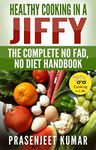 Healthy Cooking In A Jiffy: The Complete No Fad, No Diet Handbook (How To Cook Everything In A Jiffy 3)