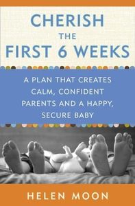 Cherish The First Six Weeks: A Plan that Creates Calm, Confident Parents and a Happy, Secure Baby