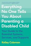 Everything No One Tells You About Parenting a Disabled Child: Your Guide to the Essential Systems, Services, and Supports