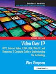 Video Over IP: IPTV, Internet Video, H.264, P2P, Web TV, and Streaming: A Complete Guide to Understanding the Technology