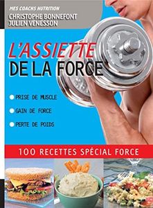 L'Assiette de la force 100 recettes spécial force. Prise de muscle, gain de force, perte de poids