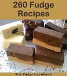 260 Fudge Recipes: The Big Fudge Cookbook (fudge cookbook, fudge recipes, fudge, fudge recipe book, fudge cook books)