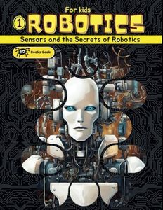 Robotics for Kids: book about robotics for kids, explain for kids robots, artificial intelligence and the different types of sensors in robotics. (Robotics Books for Kids)