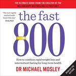 The Fast 800: How to Combine Rapid Weight Loss and Intermittent Fasting for Long-Term Health