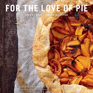 For the Love of Pie: Sweet and Savory Recipes