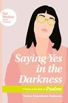 Saying Yes in the Darkness: 7 Weeks in the Book of Psalms (Get Wisdom Bible Studies)