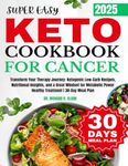 Super Easy Keto for Cancer Cookbook: Transform Your Therapy Journey: Ketogenic Low-Carb Recipes, Nutritional Insights, and a Great Mindset for Metabolic Power Healthy Treatment | 30-Day Meal Plan