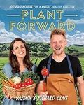 Plant Forward: 100 Bold Recipes for