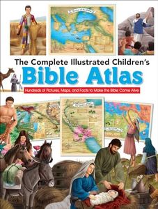 The Complete Illustrated Children's Bible Atlas: Hundreds of Pictures, Maps, and Facts to Make the Bible Come Alive (The Complete Illustrated Children’s Bible Library)