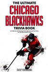 The Ultimate Chicago Blackhawks Trivia Book: A Collection of Amazing Trivia Quizzes and Fun Facts for Die-Hard Hawks Fans!