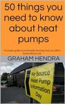 50 things you need to know about heat pumps: A simple guide to renewable heating, but you didn’t know who to ask (Heat pumps your questions answered from beginner to designer Book 1)