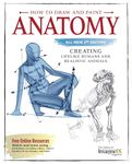 How to Draw and Paint Anatomy, All New 2nd Edition: Creating Lifelike Humans and Realistic Animals