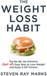 The Weight Loss Habit: The No BS, No Gimmick, (Sort of) Easy Way to Lose Weight and Keep It Off Forever