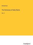 The Dictionary of Daily Wants: Vol. II