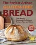 The Perfect Artisan Gluten-Free Bread: Flour Blends, Sourdough Techniques, Recipes, Tips, and More