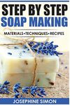 Step by Step Soap Making: Material - Techniques - Recipes