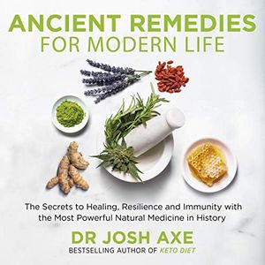 Ancient Remedies for Modern Life: Secrets to Healing with Herbs, Essential Oils, CBD and the Most Powerful Natural Medicine in History