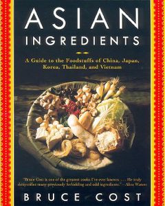 Asian Ingredients: A Guide to the Foodstuffs of China, Japan, Korea, Thailand and Vietnam