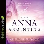 The Anna Anointing: Become a Woman of Boldness, Power and Strength