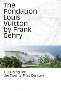 The Fondation Louis Vuitton by Frank Gehry:A Building for the Twenty-First Century