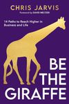 Be the Giraffe: 14 Paths to Reach Higher in Business and Life