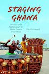 Staging Ghana: Artistry and Nationalism in State Dance Ensembles (Ethnomusicology Multimedia)