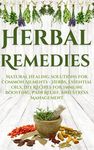 Herbal Remedies: Natural Healing Solutions for Common Ailments - Herbs, Essential Oils, DIY Recipes for Immune Boosting, Pain Relief, and Stress Management ... Guide to Natural Healing Book 1)