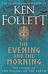 The Evening and the Morning: The Prequel to The Pillars of the Earth, A Kingsbridge Novel