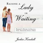 Raising a Lady in Waiting: Parent's Guide to Helping Your Daughter Avoid a Bozo