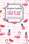 Another Fucking Shit List A Weekly Planner & Journal For Tired Ass Women: 2020 Funny Swearing Gifts