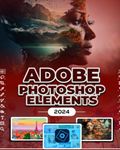 Photoshop Elements 2024: Image Manipulation Mastery Course on Photoshop Elements 2024 for Beginners, Seniors and Professionals