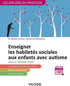 Enseigner les habiletés sociales aux enfants avec autisme: avec la méthode G.A.C.S (Groupe d'Apprentissage à la Communication et à la Socialisation)