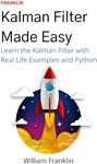 Kalman Filter Made Easy: A Beginners Guide to the Kalman Filter and Extended Kalman Filter with Real Life Examples Supported by Python Source Code