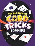 The Big Book of Card Tricks for Kids: Amazing Card Magic With Easy Step-By-Step Instructions to Astonish Friends and Family!