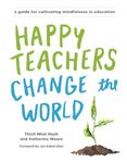 Happy Teachers Change the World: A Guide for Cultivating Mindfulness in Education