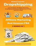 Dropshipping, Affiliate Marketing And Amazon FBA For Beginners (3 Books In 1): Learn The Basics Of Affiliate Marketing, Dropshipping And Amazon FBA Business ... It Well (Online Business For Beginners)