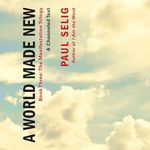 A World Made New: A Channeled Text: Book Three of the Manifestation Trilogy