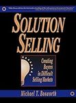 Solution Selling: Creating Buyers in Difficult Selling Markets