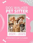 Dog Walker Pet Sitter 2024 - 2025 Appointment Diary Planner: Professional Dog Sitter and Walkers to keep track of Appointments, Clients Details, Special Pet requirements